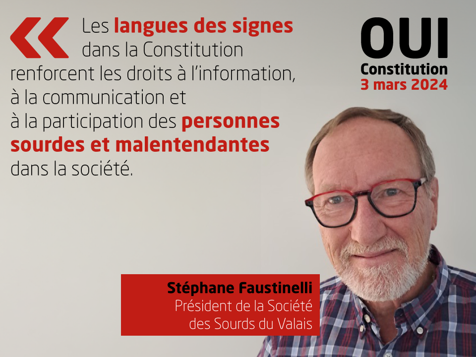 Stéphane Faustinelli, Président de la Société des Sourds du Valais, soutient la nouvelle Constitution: 'Les langues des signes dans la Constitution renforcent les droits à l’information, à la communication et à la participation des personnes sourdes et malentendantes dans la société.'