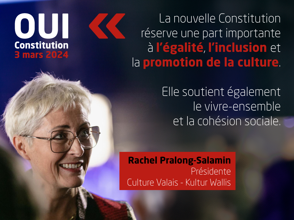 Rachel Pralong-Salamin, Présidente Culture Valais - Kultur Wallis, soutient la nouvelle Constitution: 'La nouvelle Constitution réserve une part importante à l'égalité, l'inclusion et la promotion de la culture. Elle soutient également le vivre-ensemble et la cohésion sociale.'