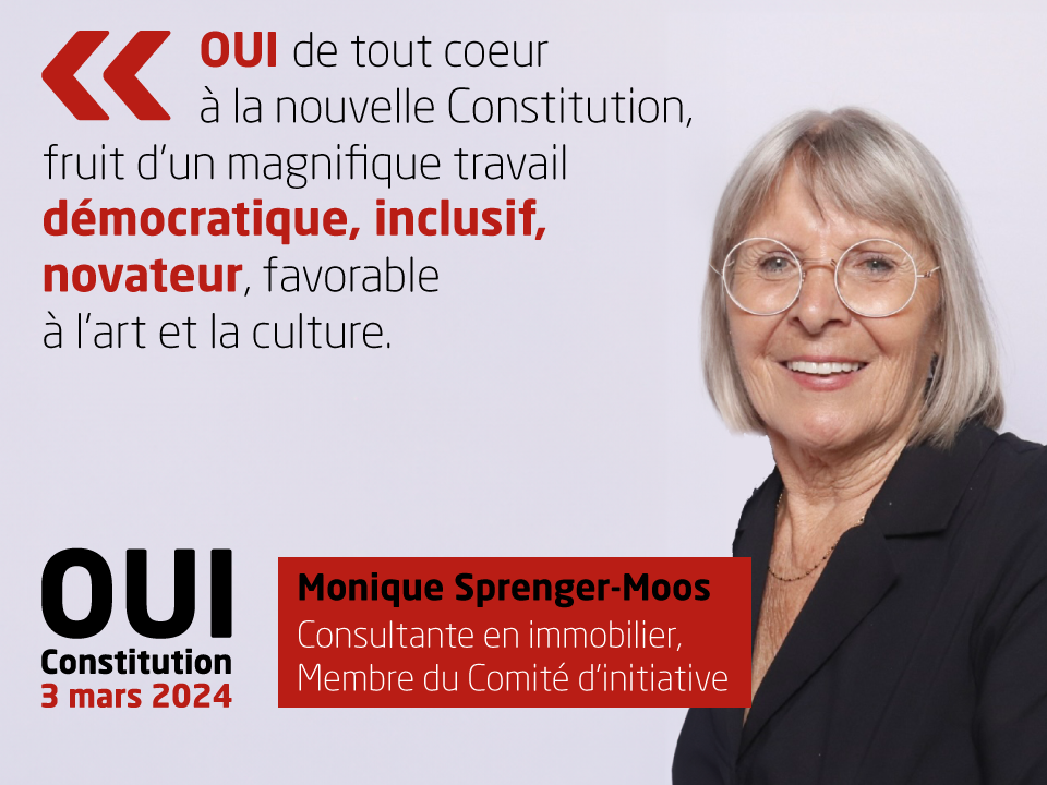 Monique Sprenger-Moos, Consultante en immobilier, Membre du Comité d’initiative, soutient la nouvelle Constitution: 'Oui de tout coeur à la nouvelle Constitution, fruit d’un magnifique travail démocratique, inclusif, novateur, favorable à l’art et la culture.'