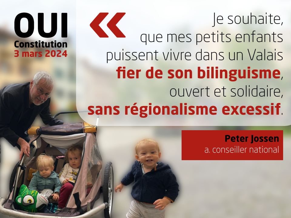 Peter Jossen, a. conseiller national, soutient la nouvelle Constitution: 'Je souhaite que mes petits-enfants puissent vivre dans un Valais fier de son bilinguisme, ouvert et solidaire, sans régionalisme excessif.'